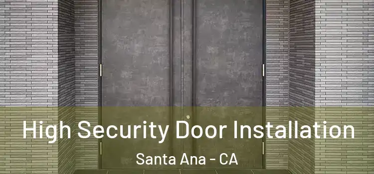 High Security Door Installation Santa Ana - CA