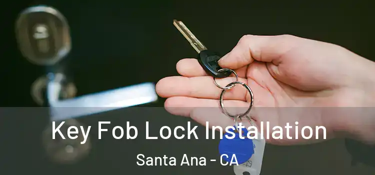 Key Fob Lock Installation Santa Ana - CA